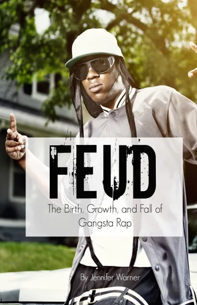 Обложка книги Feud. The Birth, Growth, and Fall of Gangsta Rap, Warner Jennifer