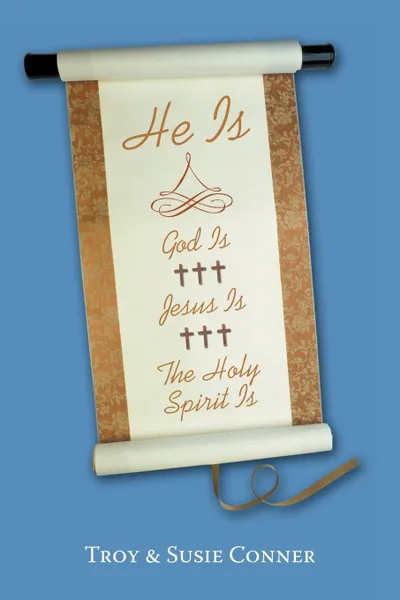 Обложка книги He Is. God Is, Jesus Is, the Holy Spirit Is, Troy &. Susie Conner