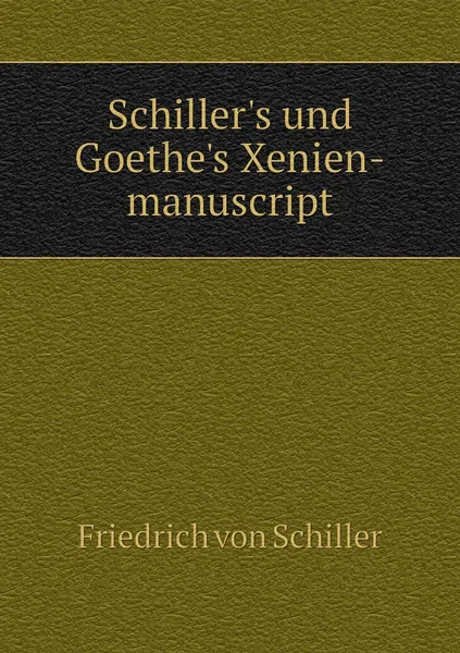 Обложка книги Schiller's und Goethe's Xenien-manuscript, Friedrich von Schiller