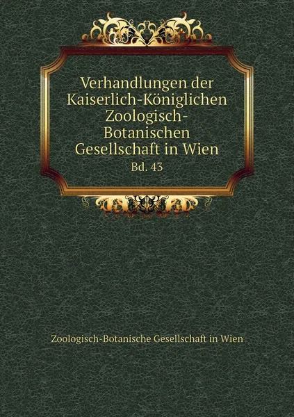 Обложка книги Verhandlungen der Kaiserlich-Koniglichen Zoologisch-Botanischen Gesellschaft in Wien. Bd. 43, Zoologisch-Botanische Gesellschaft in Wien