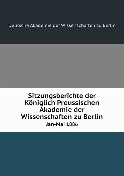 Обложка книги Sitzungsberichte der Koniglich Preussischen Akademie der Wissenschaften zu Berlin. Jan-Mai 1886, Deutsche Akademie der Wissenschaften zu Berlin