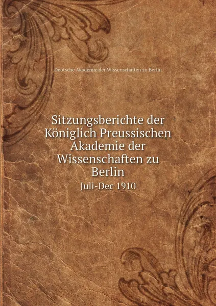 Обложка книги Sitzungsberichte der Koniglich Preussischen Akademie der Wissenschaften zu Berlin. Juli-Dec 1910, Deutsche Akademie der Wissenschaften zu Berlin