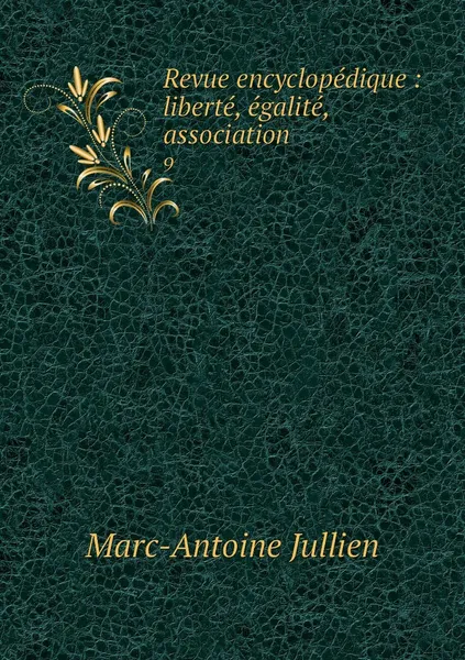 Обложка книги Revue encyclopedique : liberte, egalite, association. 9, Marc-Antoine Jullien