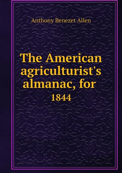 Обложка книги The American agriculturist's almanac, for . 1844, Anthony Benezet Allen