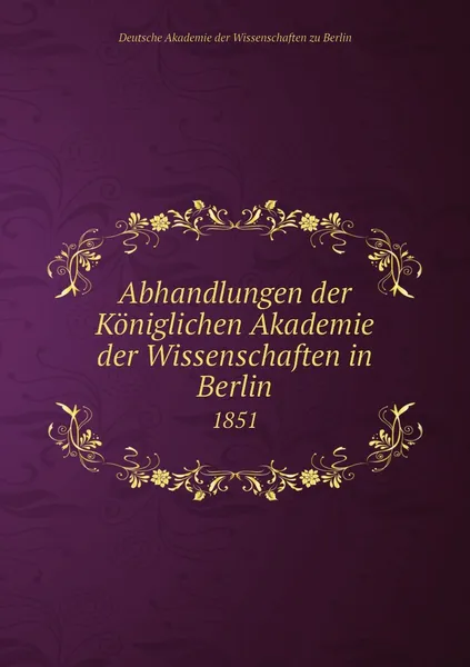 Обложка книги Abhandlungen der Koniglichen Akademie der Wissenschaften in Berlin. 1851, Deutsche Akademie der Wissenschaften zu Berlin