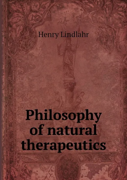 Обложка книги Philosophy of natural therapeutics, Henry Lindlahr