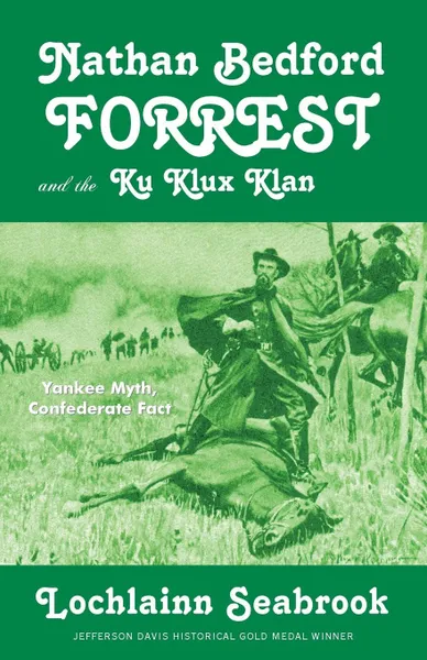 Обложка книги Nathan Bedford Forrest and the Ku Klux Klan. Yankee Myth, Confederate Fact, Lochlainn Seabrook