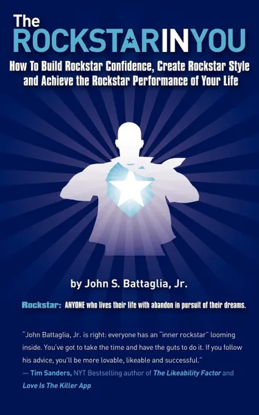 Обложка книги The Rockstar in You. How to Build Rockstar Confidence, Create Rockstar Style, and Achieve the Rockstar Performance of Your Life, John S. Battaglia