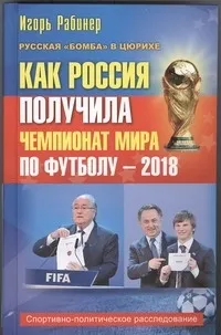 Обложка книги Как Россия получила чемпионат мира по футболу - 2018?, Рабинер Игорь Яковлевич