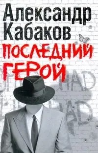 Обложка книги Последний герой, Кабаков Александр Абрамович