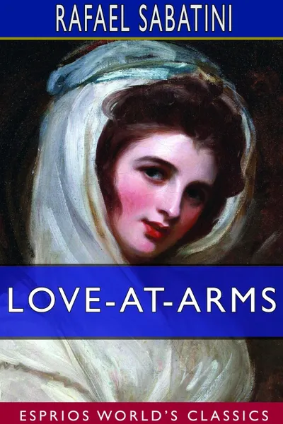 Обложка книги Love-at-Arms (Esprios Classics), Rafael Sabatini