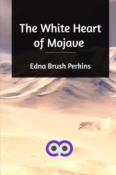 Обложка книги The White Heart of Mojave, Edna Brush Perkins