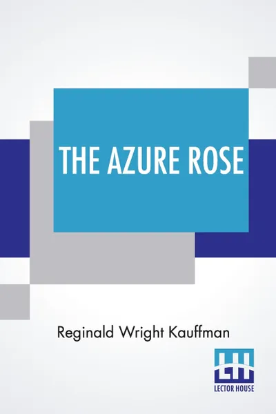 Обложка книги The Azure Rose. A Novel, Reginald Wright Kauffman