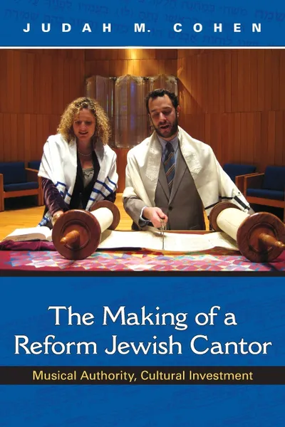 Обложка книги Making of a Reform Jewish Cantor. Musical Authority, Cultural Investment, Judah M Cohen