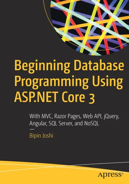 Обложка книги Beginning Database Programming Using ASP.NET Core 3. With MVC, Razor Pages, Web API, jQuery, Angular, SQL Server, and NoSQL, Bipin Joshi