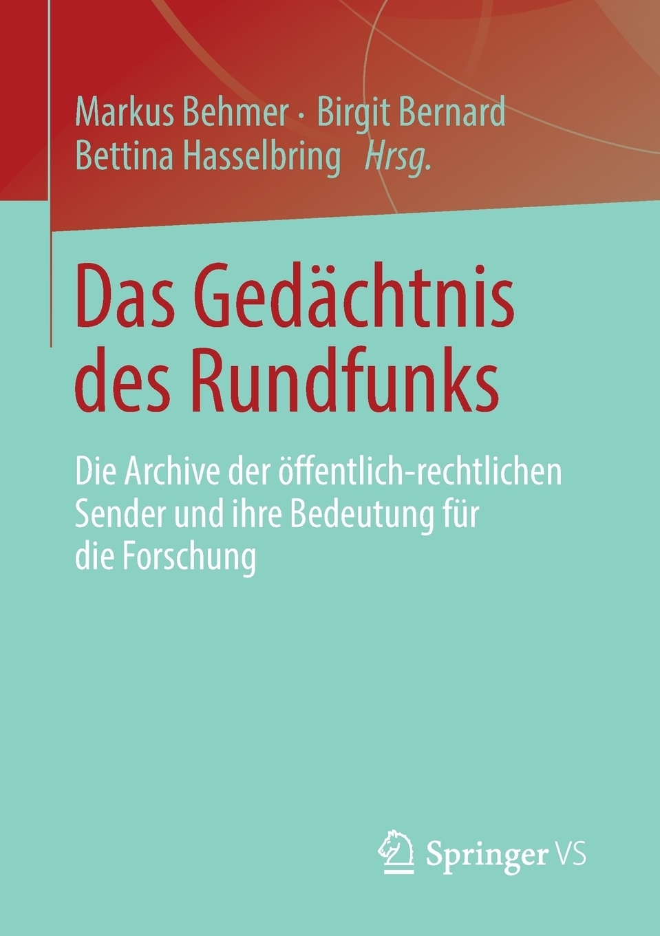 Das Gedachtnis des Rundfunks. Die Archive der offentlich-rechtlichen Sender und ihre Bedeutung fur die Forschung. Das Gedachtnis des Rundfunks. Die Archive der offentlich-rechtlichen Sender und ihre Bedeutung fur die Forschung.