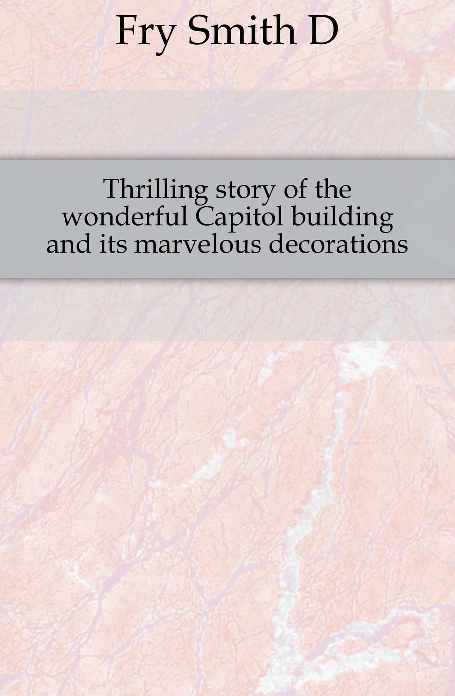 Thrilling story of the wonderful Capitol building and its marvelous decorations