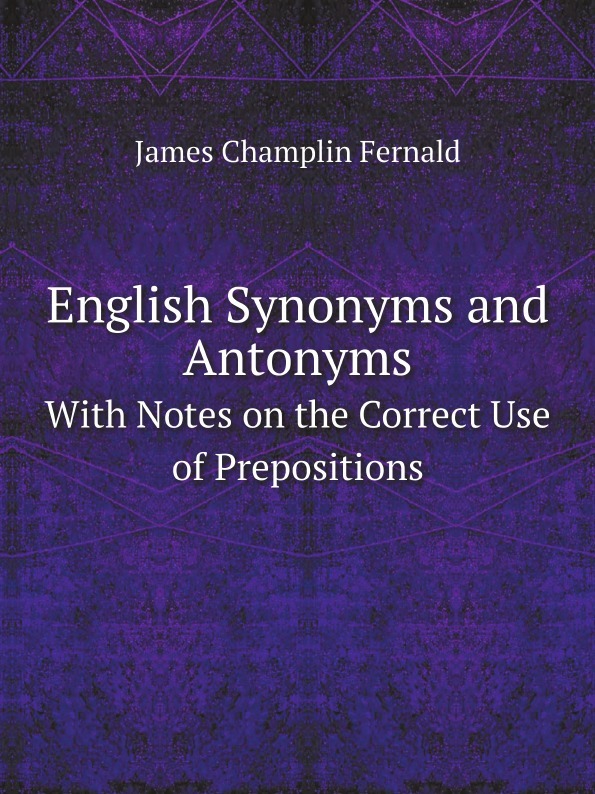 James Champlin Fernald English Synonyms and Antonyms. With Notes on the Correct Use of Prepositions цена James Champlin Fernald English Synonyms and Antonyms. With Notes on the Correct Use of Prepositions цены онлайн