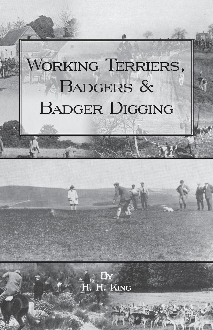 Working Terriers, Badgers and Badger Digging (History of Hunting Series). H. H. King Working Terriers, Badgers and Badger Digging (History of Hunting Series). H. H. King