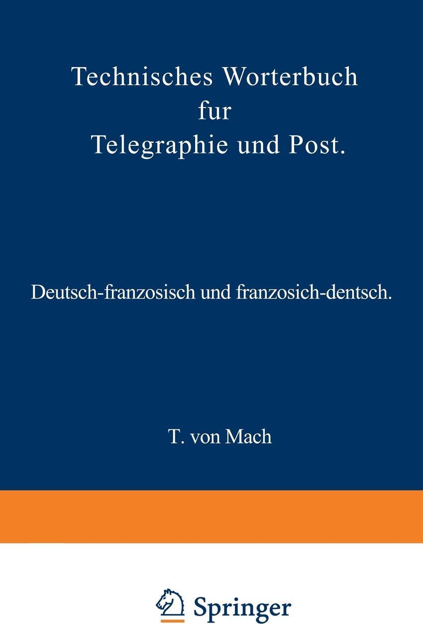 Technisches Worterbuch fur Telegraphie und Post. Deutsch-franzosisch und franzosisch-deutsch. T. von Mach Technisches Worterbuch fur Telegraphie und Post. Deutsch-franzosisch und franzosisch-deutsch. T. von Mach