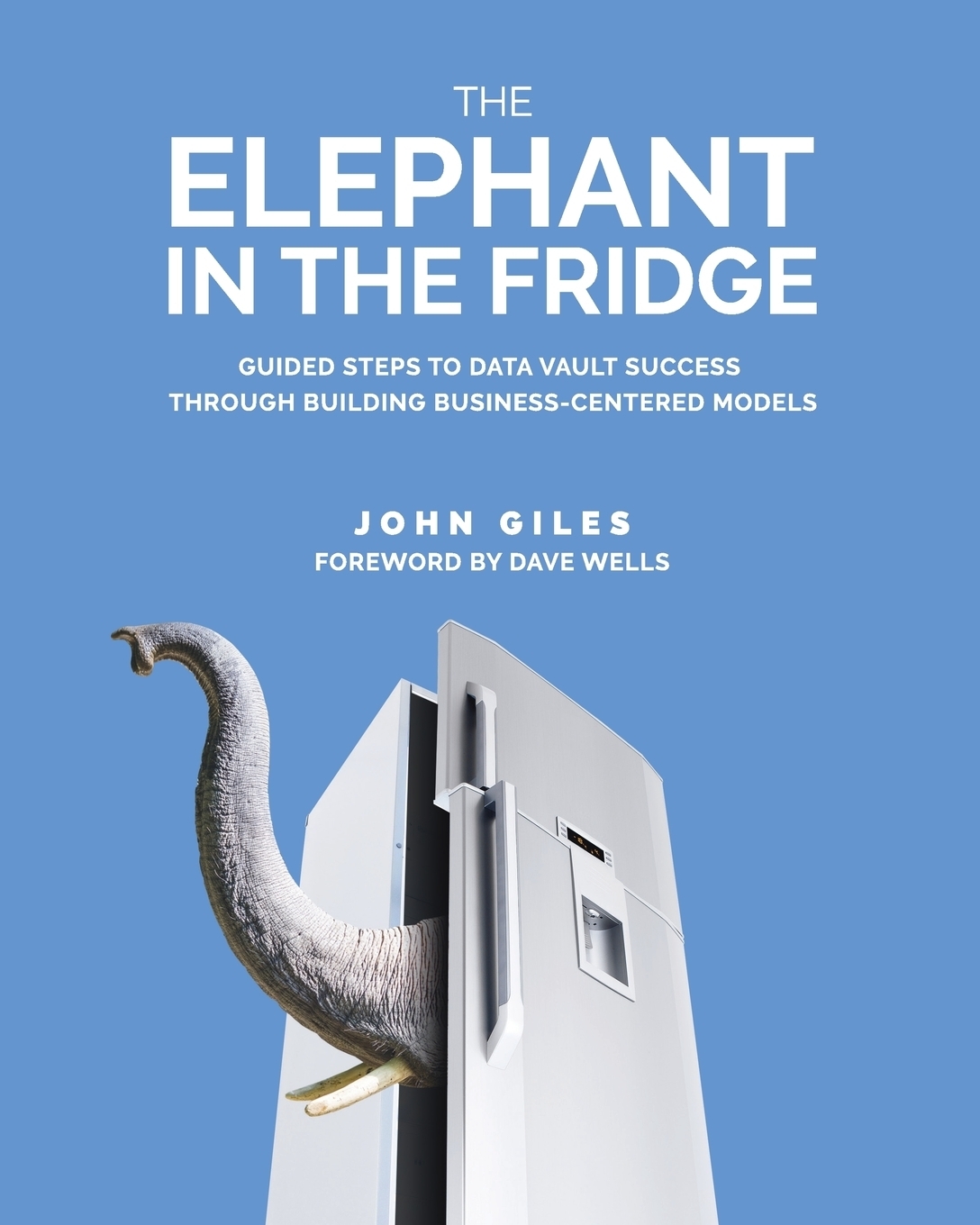 фото The Elephant in the Fridge. Guided Steps to Data Vault Success through Building Business-Centered Models