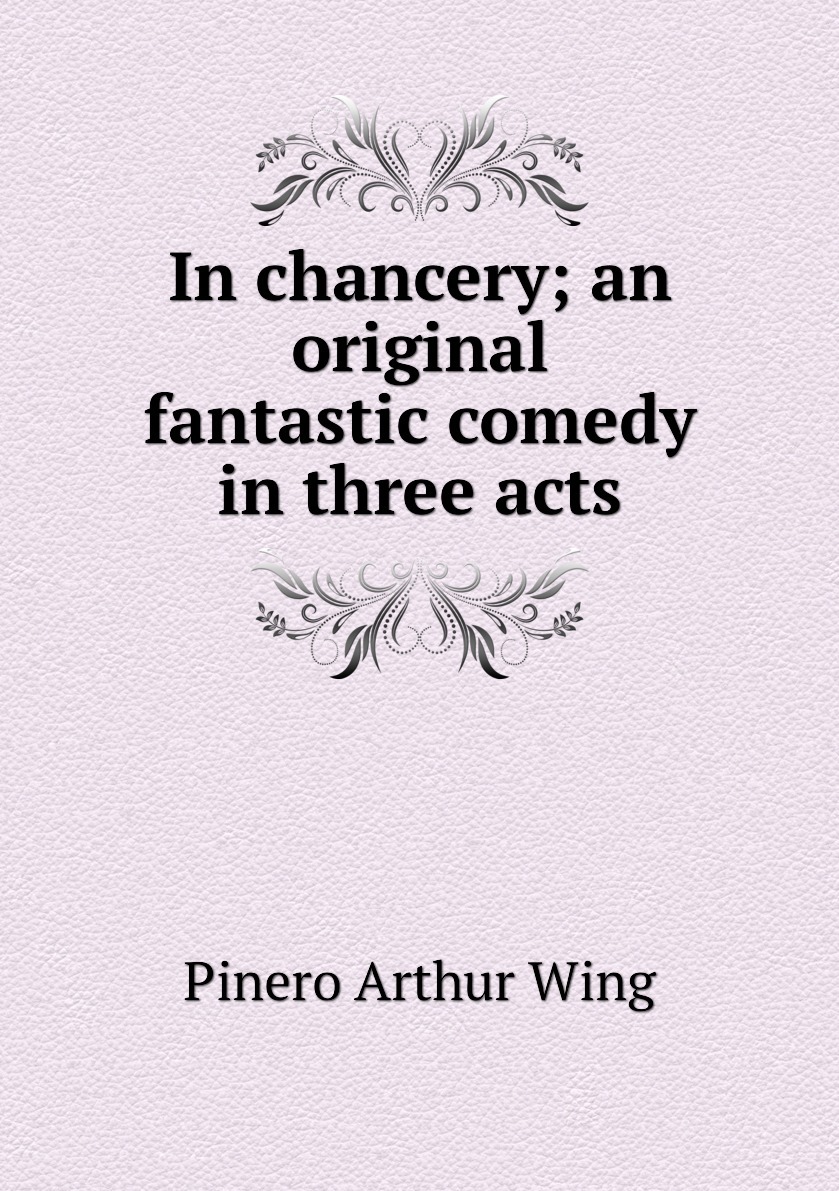 In chancery; an original fantastic comedy in three acts 9785877465152