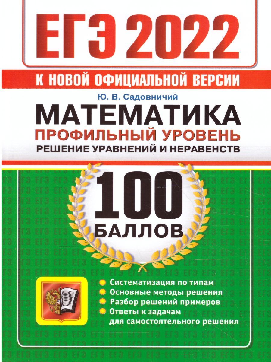 ЕГЭ 2022 Математика. 100 баллов. Профильный уровень. Решение уравнений и  неравенств | Садовничий Юрий Викторович - купить с доставкой по выгодным  ценам в интернет-магазине OZON (342529218)