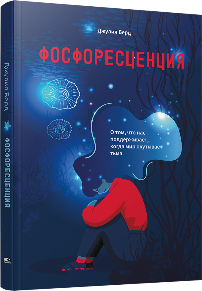 Фосфоресценция: О том, что нас поддерживает, когда мир окутывает тьма | Берд Джулия