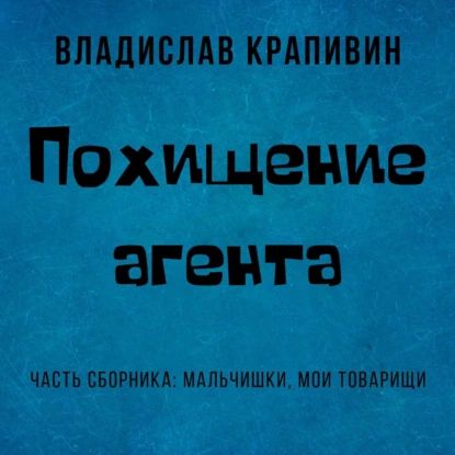 Похищение агента | Крапивин Владислав Петрович | Электронная аудиокнига