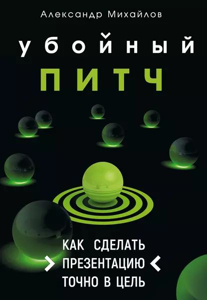 Убойный питч. Как сделать презентацию точно в цель | Михайлов Александр | Электронная книга