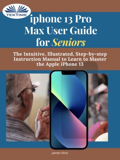 IPhone 13 Pro Max User Guide For Seniors | Nino James | Электронная книга