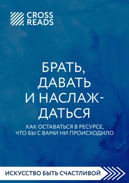 Брать и давать примеры Саммари книги Брать, давать и наслаждаться. Как оставаться в ресурсе, что бы с в