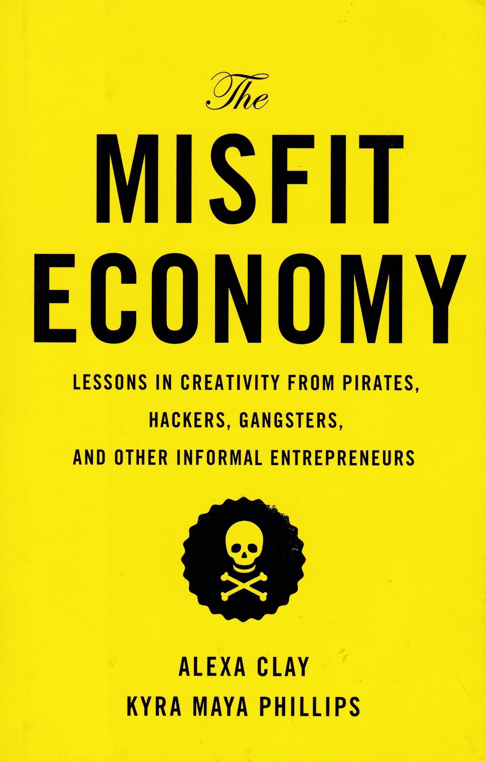 The Misfit Economy: Lessons in Creativity from Pirates, Hackers, Gangsters  and Other Informal Entrepreneurs. Несоответствующая экономика: уроки  креативности от пиратов, хакеров, гангстеров и других неформальных  предпринимателей | Филипс Кира Майя, Клэй ...