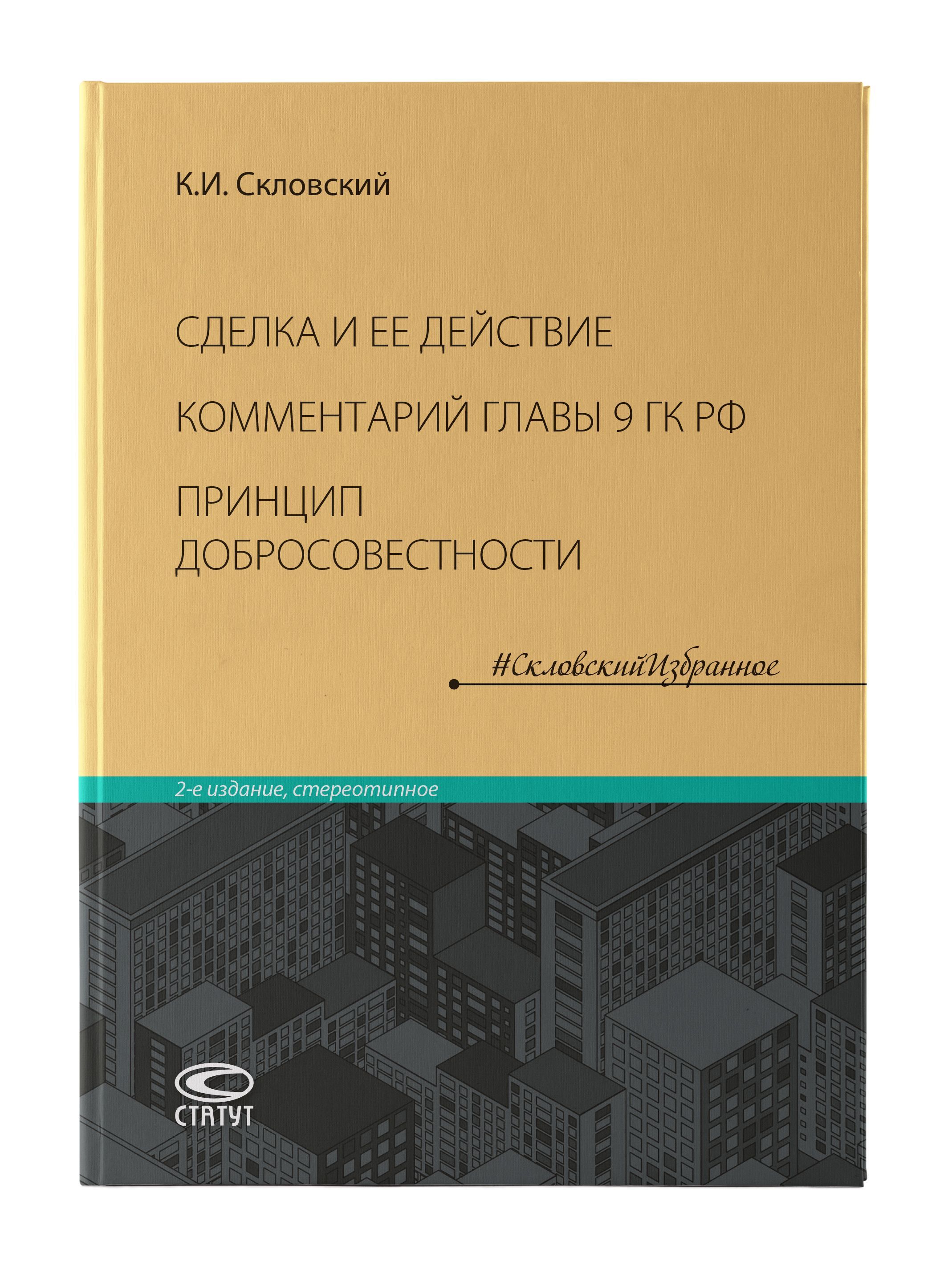 Сделкаиеедействие(4-еизд.,доп.).Комментарийглавы9ГражданскогокодексаРФ.Принципдобросовестности.(Стереотипноеиздание2019года)|СкловскийКонстантинИльич