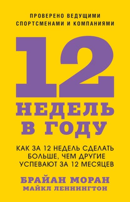 12 недель в году. Как за 12 недель сделать больше, чем другие успевают за 12 месяцев | Леннингтон Майкл, Моран Брайан | Электронная книга