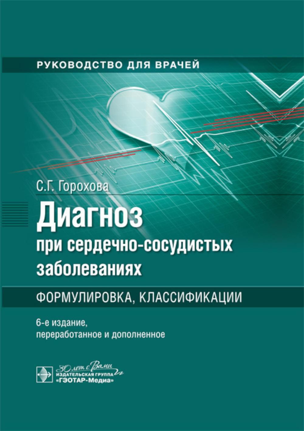 Диагноз при сердечно-сосудистых заболеваниях. Формулировка, классификации:  руководство для врачей. 6-е изд., перераб. и доп (пер.) | Горохова Светлана  Георгиевна - купить с доставкой по выгодным ценам в интернет-магазине OZON  (1251849791)