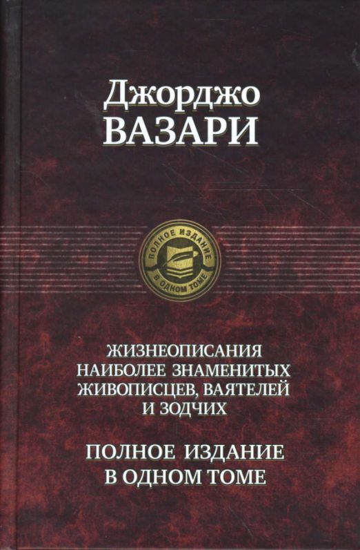 Жизнеописания наиболее знаменитых живописцев, ваятелей и зодчих. Полное издание в одном томе | Вазари Джорджо