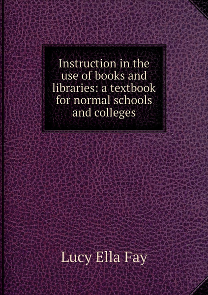 Normal Class Book Instruction in the use of books and libraries: a textbook for normal ...