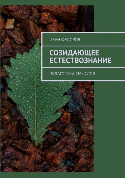 Созидающее естествознание. Педагогика смыслов | Федоров Иван ...