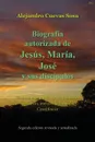 Biografia Autorizado de Jesus, Maria, Jose Y Sus Discipulos Segunda Edicion. Todo el contenido de su legado es apocrifo, incluso la llamada Crucifixion - Alejandro Cuevas Sosa