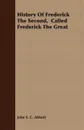 History Of Frederick The Second,  Called Frederick The Great - John S. C. Abbott