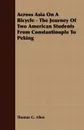 Across Asia On A Bicycle - The Journey Of Two American Students From Constantinople To Peking - Thomas G. Allen