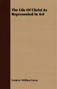 The Life Of Christ As Represented In Art - Frederic William Farrar