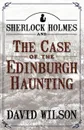Sherlock Holmes and the Case of the Edinburgh Haunting - David Wilson