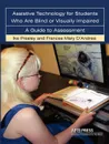 Assistive Technology for Students Who Are Blind or Visually Impaired. A Guide to Assessment - Ike Presley, Frances Mary D'Andrea