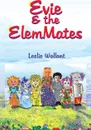 Evie & the Elemmates - Leslie a. Wallant