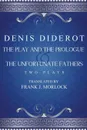 The Play and the Prologue & the Unfortunate Fathers. Two Plays - Denis Diderot, Frank J. Morlock