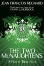 The Two McNaughtens. A Play in Three Acts - Jean Francois Regnard, Frank J. Morlock
