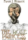 The Rose Princess and Other Plays - Frank J. Morlock