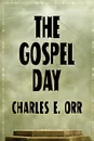 The Gospel Day; or, The Light Of Christianity - Charles E. Orr